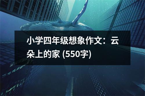 小學(xué)四年級想象作文：云朵上的家 (550字)