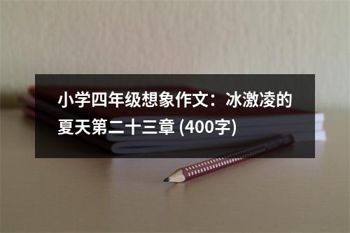 小學(xué)四年級想象作文：冰激凌的夏天第二十三章 (400字)