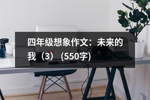 四年級想象作文：未來的我（3） (550字)