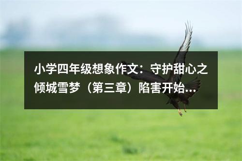 小學(xué)四年級想象作文：守護甜心之傾城雪夢（第三章）陷害開始！亞夢小心！ (550字)