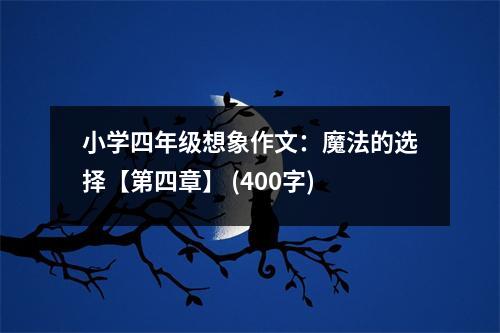 小學(xué)四年級想象作文：魔法的選擇【第四章】 (400字)
