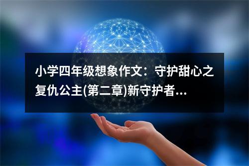 小學(xué)四年級想象作文：守護(hù)甜心之復(fù)仇公主(第二章)新守護(hù)者 (550字)