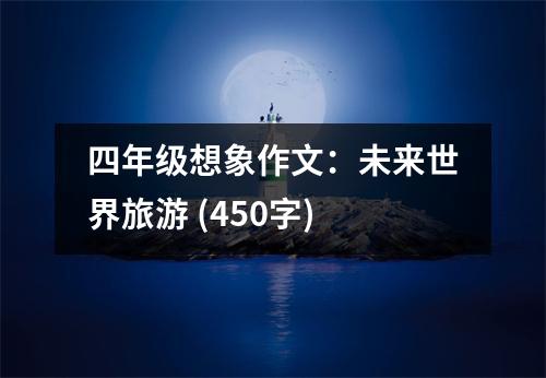 四年級想象作文：未來世界旅游 (450字)