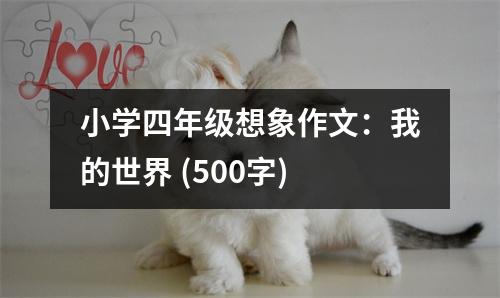 小學(xué)四年級想象作文：我的世界 (500字)