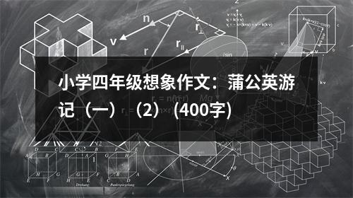 小學(xué)四年級(jí)想象作文：蒲公英游記（一）（2） (400字)