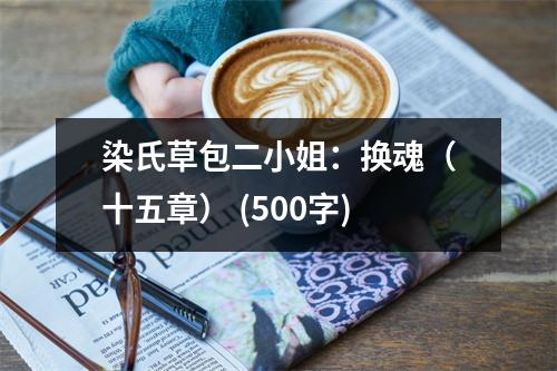 染氏草包二小姐：換魂（十五章） (500字)