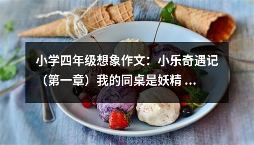 小學(xué)四年級(jí)想象作文：小樂(lè)奇遇記（第一章）我的同桌是妖精 (550字)