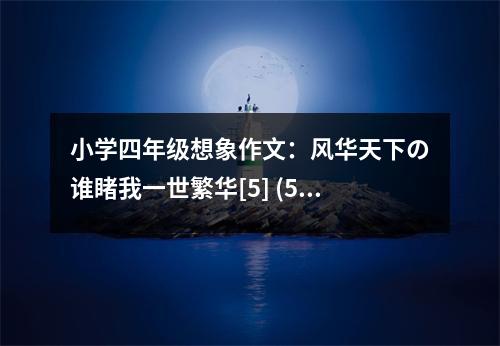 小學(xué)四年級(jí)想象作文：風(fēng)華天下の誰(shuí)睹我一世繁華[5] (500字)