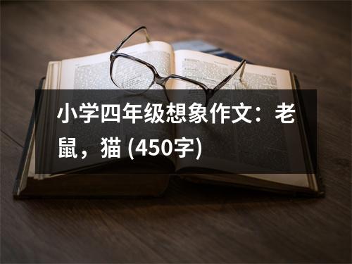 小學(xué)四年級(jí)想象作文：老鼠，貓 (450字)