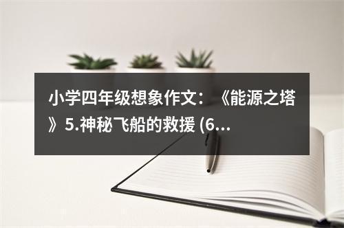 小學(xué)四年級(jí)想象作文：《能源之塔》5.神秘飛船的救援 (600字)