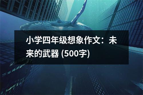 小學(xué)四年級(jí)想象作文：未來(lái)的武器 (500字)