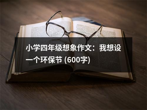 小學(xué)四年級想象作文：我想設(shè)一個環(huán)保節(jié) (600字)