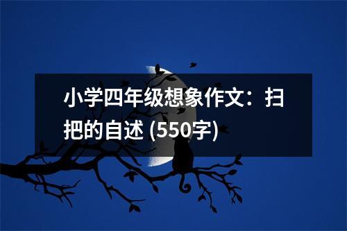 小學(xué)四年級(jí)想象作文：掃把的自述 (550字)