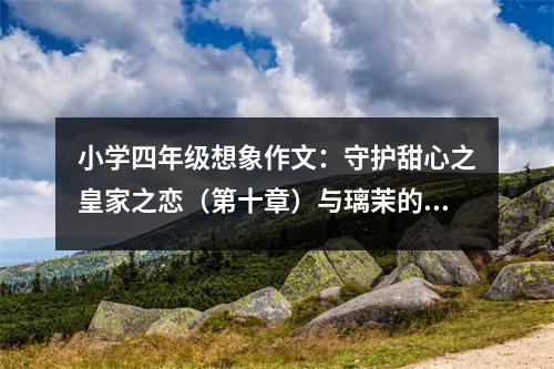 小學(xué)四年級(jí)想象作文：守護(hù)甜心之皇家之戀（第十章）與璃茉的友誼 (500字)
