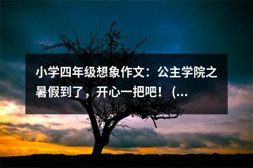 小學四年級想象作文：公主學院之暑假到了，開心一把吧！ (450字)