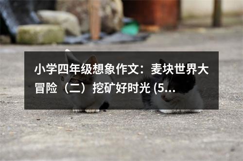 小學(xué)四年級(jí)想象作文：麥塊世界大冒險(xiǎn)（二）挖礦好時(shí)光 (550字)