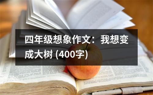四年級想象作文：我想變成大樹 (400字)