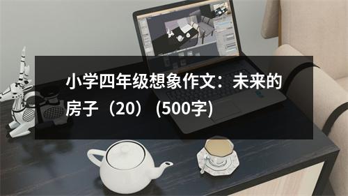 小學(xué)四年級想象作文：未來的房子（20） (500字)
