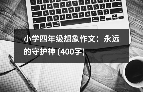 小學(xué)四年級想象作文：永遠的守護神 (400字)