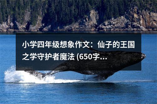 小學(xué)四年級想象作文：仙子的王國之學(xué)守護(hù)者魔法 (650字)