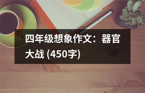 四年級想象作文：器官大戰(zhàn) (450字)
