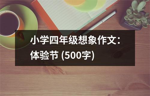小學(xué)四年級想象作文：體驗節(jié) (500字)