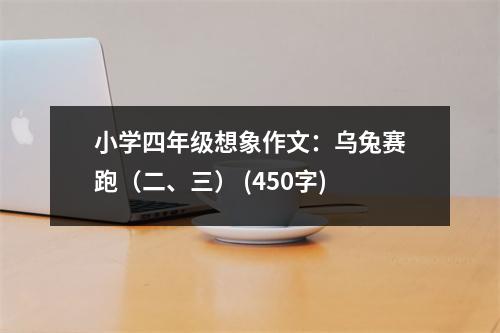 小學(xué)四年級想象作文：烏兔賽跑（二、三） (450字)