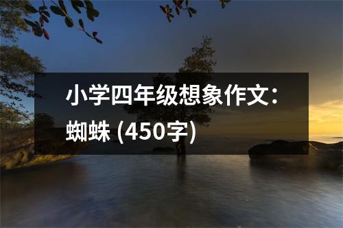 小學四年級想象作文：蜘蛛 (450字)