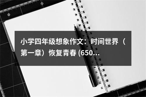 小學(xué)四年級(jí)想象作文：時(shí)間世界（第一章）恢復(fù)青春 (650字)