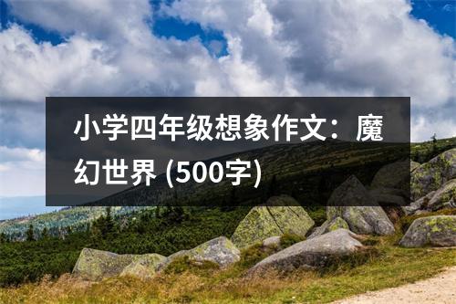 小學四年級想象作文：魔幻世界 (500字)