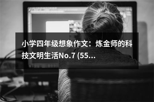 小學四年級想象作文：煉金師的科技文明生活No.7 (550字)