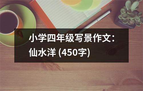 小學四年級寫景作文：仙水洋 (450字)
