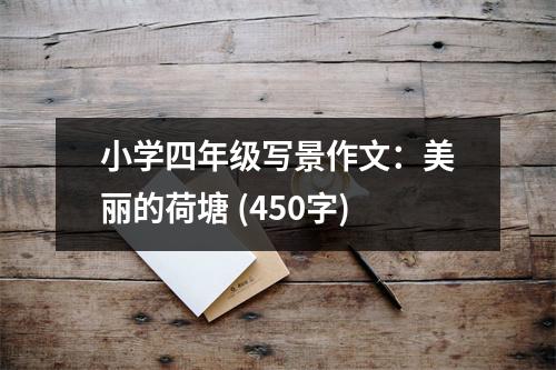 小學四年級寫景作文：美麗的荷塘 (450字)