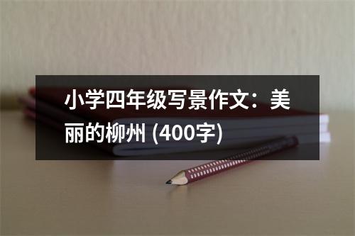 小學(xué)四年級寫景作文：美麗的柳州 (400字)