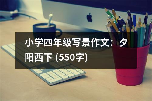 小學(xué)四年級寫景作文：夕陽西下 (550字)