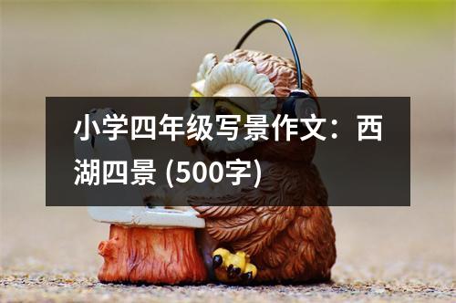 小學(xué)四年級寫景作文：西湖四景 (500字)