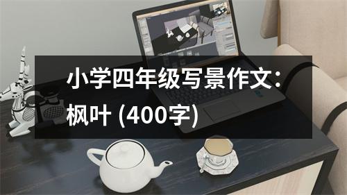 小學(xué)四年級(jí)寫(xiě)景作文：楓葉 (400字)