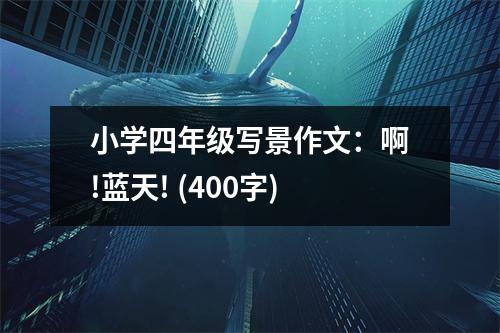 小學(xué)四年級寫景作文：啊!藍(lán)天! (400字)