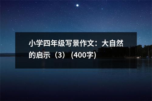 小學(xué)四年級(jí)寫景作文：大自然的啟示（3） (400字)