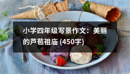 小學(xué)四年級(jí)寫(xiě)景作文：美麗的蘆苞祖廟 (450字)
