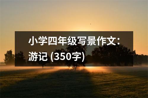 小學(xué)四年級(jí)寫(xiě)景作文：游記 (350字)