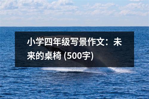 小學(xué)四年級(jí)寫景作文：未來的桌椅 (500字)
