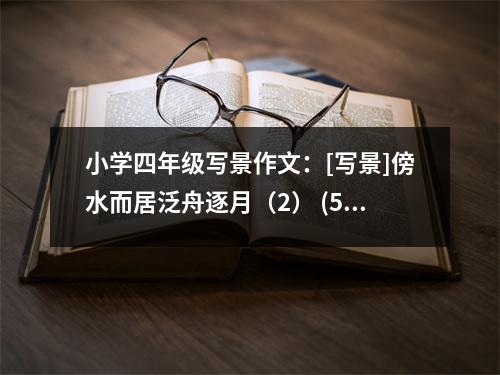 小學(xué)四年級(jí)寫(xiě)景作文：[寫(xiě)景]傍水而居泛舟逐月（2） (500字)