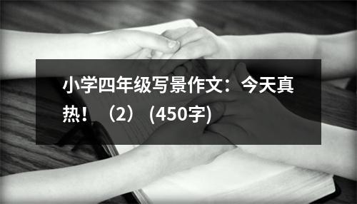 小學(xué)四年級(jí)寫(xiě)景作文：今天真熱?。?） (450字)