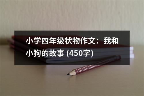 小學(xué)四年級(jí)狀物作文：我和小狗的故事 (450字)