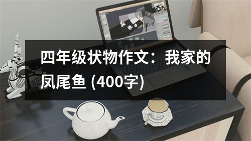 四年級狀物作文：我家的鳳尾魚 (400字)