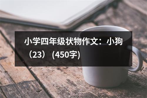 小學(xué)四年級(jí)狀物作文：小狗（23） (450字)