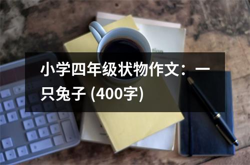 小學(xué)四年級狀物作文：一只兔子 (400字)