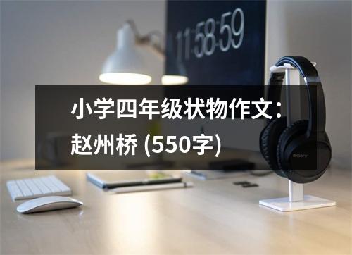 小學四年級狀物作文：趙州橋 (550字)