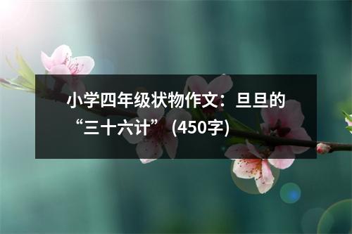 小學(xué)四年級(jí)狀物作文：旦旦的“三十六計(jì)” (450字)